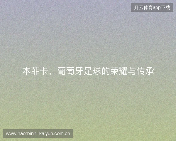本菲卡，葡萄牙足球的荣耀与传承